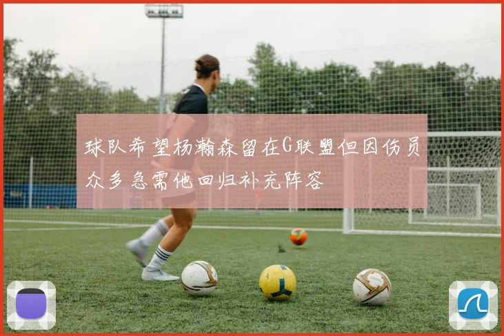 球队希望杨瀚森留在G联盟但因伤员众多急需他回归补充阵容