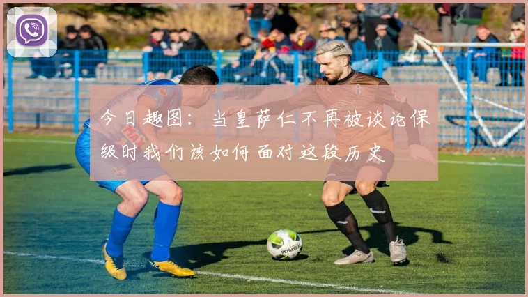 今日趣图：当皇萨仁不再被谈论保级时我们该如何面对这段历史